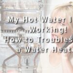 My Hot Water Isn’t Working! How to Troubleshoot a Water Heater.