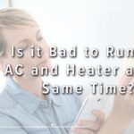 Is it Bad to Run the AC and Heater at the Same Time?