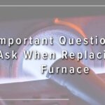 Important Questions to Ask When Replacing a Furnace