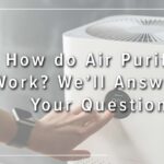 How do Air Purifiers Work? We’ll Answer all Your Questions.